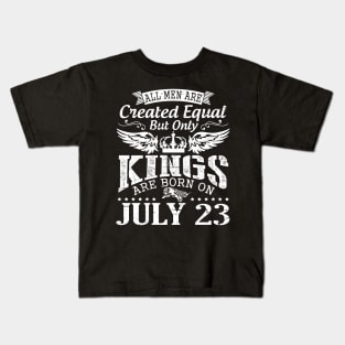 All Men Are Created Equal But Only Kings Are Born On July 23 Happy Birthday To Me You Papa Dad Son Kids T-Shirt